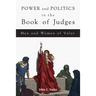 Power and Politics in the Book of Judges: Men and Women of Valor