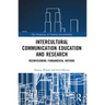 Intercultural Communication Education and Research: Reenvisioning Fundamental Notions