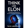 Think Like Elon: The Billionaire Mindset for Success, Innovation, and Wealth