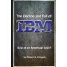 The Decline and Fall of IBM: End of an American Icon?