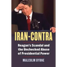 Iran-Contra: Reagan's Scandal and the Unchecked Abuse of Presidential Power