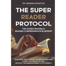 The Super Reader Protocol: The Guided Reading & Reading Comprehension Blueprint: How Every Adult Reader Can Improve Reading Fluency in 3 weeks or
