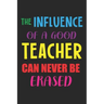 The Influence Of A Good Teacher Can Never Be Erased: Teacher Appreciation Gift, Teacher Thank You Gift, Teacher End of the School Year Gift, Birthday