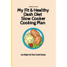 My Fit & Healthy Dash Diet Slow Cooker Cooking Plan: Lose Weight with These Tasteful Recipes