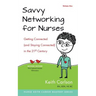 Savvy Networking For Nurses, Revised Edition: Getting Connected and Staying Connected in the 21st Century