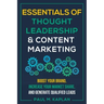 Essentials of Thought Leadership and Content Marketing: Boost Your Brand, Increase Your Market Share, and Generate Qualified Leads