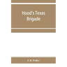 Hood's Texas brigade, its marches, its battles, its achievements