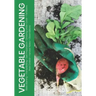 Vegetable Gardening: Seed Starting - Transplanting - Soil Preparation - Growing Under Cover - Fertilizers - Pest Control - Harvest Notes - Observation