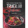 The Food from the True Blood: The Exclusive True Blood Cookbook