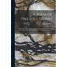 A Book of Precious Stones: The Identification of Gems and Gem Minerals, and an Account of Their Scientific, Commercial, Artistic, and Historical Aspec