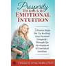 Prosperity Through Emotional Intuition: 5 Proven Steps for Up-leveling Your Personal Prosperity Through the Development of Emotional Intuition