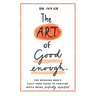 The Art of Good Enough: The Working Mom's Guilt-Free Guide to Thriving While Being Perfectly Imperfect