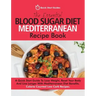 The Essential Blood Sugar Diet Mediterranean Recipe Book: A Quick Start Guide To Lose Weight, Reset Your Body And Live Longer With Mediterranean Diet