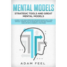 Mental Models: Change Your Mind Improving Decision Making Skills and Critical Thinking, Solve Problems Faster and Control Your Life w