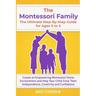 THE MONTESSORI FAMILY, THE ULTIMATE STEP-BY-STEP GUIDE FOR AGES 0 TO 5 Create an Empowering Montessori Home Environment and Help Your Child Grow Their