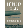 Empires of the Sky: Zeppelins, Airplanes, and Two Men's Epic Duel to Rule the World