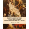 The World's Sixteen Crucified Saviors: : Christianity before Christ