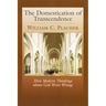 The Domestication of Transcendence: How Modern Thinking about God Went Wrong
