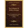 The Evolution Of Modern Strategy: From The Eighteenth Century To The Present Time (1905)