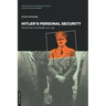 Hitler's Personal Security: Protecting the Fuhrer 1921-1945