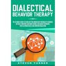 Dialectical Behavior Therapy: The Ultimate Guide for Using DBT for Borderline Personality Disorder, Difficult Emotions and Mood Swings, Including Te