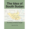 The Idea of South Sudan: The History of Political Thought