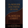 The Moslem Doctrine of God and the Moslem Christ: Two Classics Books by Samuel M. Zwemer