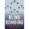 Blind Bombing: How Microwave Radar Brought the Allies to D-Day and Victory in World War II