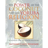 The Power of the Coconut and the Yoruba Religion: (A Manual for the Yoruba Religion)