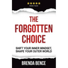 The Forgotten Choice: Shift Your Inner Mindset, Shape Your Outer World