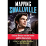 Mapping Smallville: Critical Essays on the Series and Its Characters