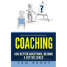 Coaching: Ask Better Questions, Become A Better Coach
