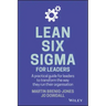 Lean Six SIGMA for Leaders: A Practical Guide for Leaders to Transform the Way They Run Their Organization