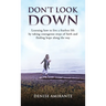 Don't Look Down: Learning How to Live a Fearless Life by Taking Courageous Steps of Faith and Finding Hope Along the Way