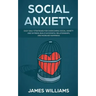 Social Anxiety: Easy Daily Strategies for Overcoming Social Anxiety and Shyness, Build Successful Relationships, and Increase Happiness