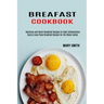 Breakfast Cookbook: Quick & Easy Paleo Breakfast Recipes for the Whole Family (Delicious and Quick Breakfast Recipes to Fight Inflammation