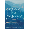 Peace Is a Practice: An Invitation to Breathe Deep and Find a New Rhythm for Life