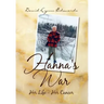 Hanna's War: Her Life - Her Cancer