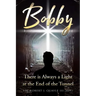 Bobby: There is Always a Light at the End of the Tunnel