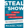 Steal the Show: From Speeches to Job Interviews to Deal-Closing Pitches, How to Guarantee a Standing Ovation for All the Performances in Your Life
