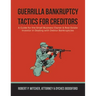 Guerrilla Bankruptcy Tactics For Creditors: A Guide for the Small Business Owner & Real Estate Investor in Dealing with Debtor Bankruptcies