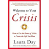 Welcome to Your Crisis: How to Use the Power of Crisis to Create the Life You Want