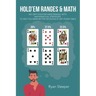 Hold'Em Ranges & Math: No Limit Hold'Em Hand Ranges, with Mathematical Strategies, to Help You Make Better Decisions at Any Poker Table