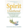 Spirit Untethered: A Psychotherapist's Journey from Terminal Cancer to Seeing the Dead