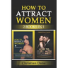 How to Attract Women: seduction techniques to find out what women like, how to seduce women and how to flirt without fear