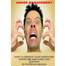 Anger Management: How to manage your anger and overcome emotions that destroy