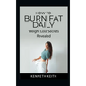How to Burn Fat Daily: Weight Loss Secrets Revealed