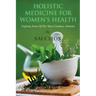 Holistic Medicine For Women's Health: Fighting Some Of Her Most Common Ailments