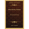 John Martin, Painter: His Life and Times