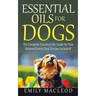 Essential Oils for Dogs: The Complete Essential Oils Guide for Your Beloved Family Dog! Recipes Included!